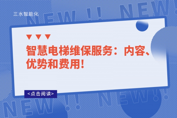 智慧電梯維保服務(wù)：內(nèi)容、優(yōu)勢和費(fèi)用!